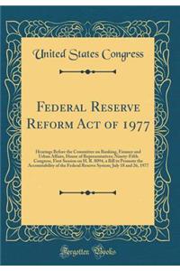 Federal Reserve Reform Act of 1977: Hearings Before the Committee on Banking, Finance and Urban Affairs, House of Representatives; Ninety-Fifth Congress, First Session on H. R. 8094, a Bill to Promote the Accountability of the Federal Reserve Syste