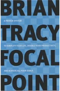 Focal Point: A Proven System to Simplify Your Life, Double Your Productivity and Achieve All Your Goals