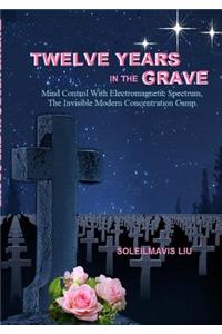 Twelve Years in the Grave - Mind Control with Electromagnetic Spectrums, the Invisible Modern Concentration Camp.