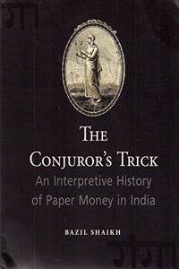 THE CONJURORS TRICK AN INTERPRETIVE HISTORY OF PAPER MONEY IN INDIA [Paperback] BAZIL SHAIKH