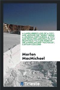 A Landlubber's Log of a Voyage Around the Horn: Being a Journal Kept During a Voyage from Philadelphia to San Francisco Via Cape Horn in the American Ship Pactolus, Captain Colcord