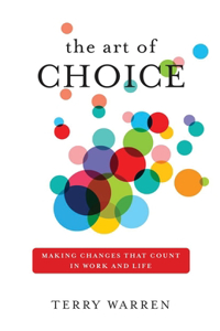 Art of Choice: Making Changes That Count In Work and Life