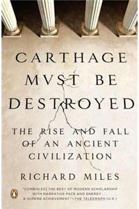 Carthage Must Be Destroyed: The Rise and Fall of an Ancient Civilization