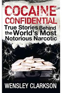 Cocaine Confidential: True Stories Behind the World's Most Notorious Narcotic