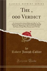 The $50, 000 Verdict: An Account of the Action of Robert J. Collier vs. the Postum Cereal Co., Ltd. for Libel in Which the Plaintiff Recovered $50, 000 Damages; Also Certain Truths about the Nature of Grape-Nuts, Postum, and C. W. Post (Classic Rep