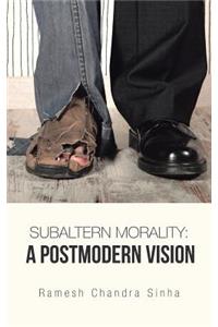 Subaltern Morality: A Postmodern Vision