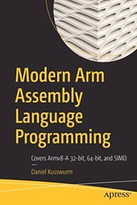 Modern Arm Assembly Language Programming: Covers Armv8-A 32-Bit, 64-Bit, And Simd