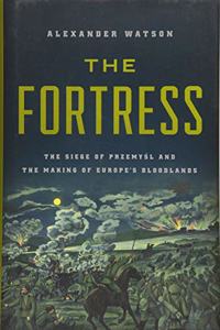 Fortress: The Siege of Przemysl and the Making of Europe's Bloodlands