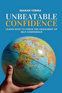 Unbeatable Confidence: Learn how to forge the ornament of self-confidence