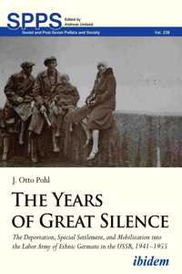 Years of Great Silence: The Deportation, Special Settlement, and Mobilization Into the Labor Army of Ethnic Germans in the Ussr, 1941-1955