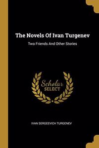 The Novels Of Ivan Turgenev: Two Friends And Other Stories