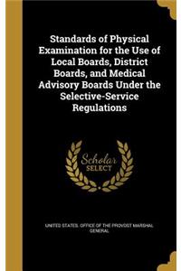 Standards of Physical Examination for the Use of Local Boards, District Boards, and Medical Advisory Boards Under the Selective-Service Regulations