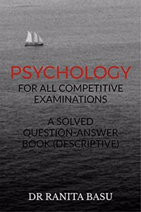 PSYCHOLOGY FOR ALL COMPETETITIVE EXAMINATIONS: A SOLVED QUESTION-ANSWER BOOK (DESCRIPTIVE)