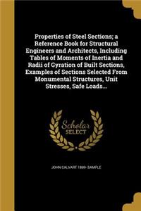 Properties of Steel Sections; a Reference Book for Structural Engineers and Architects, Including Tables of Moments of Inertia and Radii of Gyration of Built Sections, Examples of Sections Selected From Monumental Structures, Unit Stresses, Safe Lo