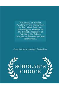 A History of French Painting from Its Earliest to Its Latest Practice: Including an Account of the French Academy of Painting, Its Salons, Schools of