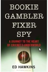 Bookie Gambler Fixer Spy: A Journey to the Heart of Cricket's Underworld