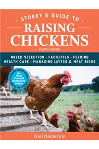 Storey's Guide to Raising Chickens, 4th Edition: Breed Selection, Facilities, Feeding, Health Care, Managing Layers & Meat Birds