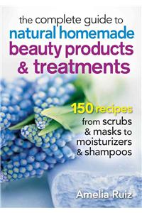 Complete Guide to Natural Homemade Beauty Products and Treatments