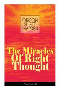 Miracles of Right Thought (Unabridged): Unlock the Forces Within Yourself: How to Strangle Every Idea of Deficiency, Imperfection or Inferiority - Achieve Self-Confidence and the Power Wit