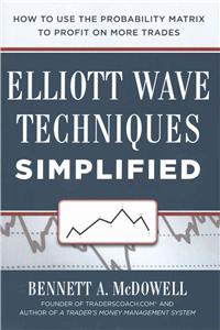 Elliot Wave Techniques Simplified: How to Use the Probability Matrix to Profit on More Trades: How to Use the Probability Matrix to Profit on More Trades