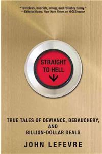 Straight to Hell: True Tales of Deviance, Debauchery, and Billion-Dollar Deals