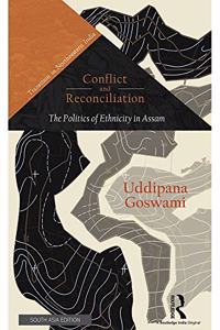 Conflict and Reconcilication: The Politics of Ethnicity in Assam