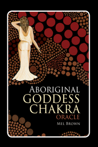 Aboriginal Chakra Goddess Oracle: (48 Full-Color Cards and 84-Page Booklet)