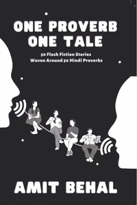 ONE PROVERB ONE TALE: 50 Flash Fiction Stories Woven around 50 Hindi Proverbs