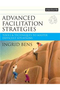 Advanced Facilitation Strategies: Tools & Techniques to Master Difficult Situations [With CD-ROM]