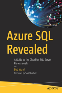 Azure SQL Revealed: A Guide to the Cloud for SQL Server Professionals