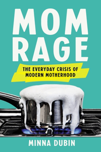 Mom Rage: The Everyday Crisis of Modern Motherhood