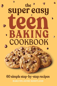 Super Easy Teen Baking Cookbook: 60 Simple Step-By-Step Recipes