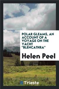 Polar Gleams, an Account of a Voyage on the Yacht Blencathra;