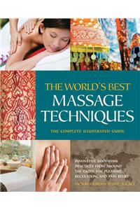 The World's Best Massage Techniques the Complete Illustrated Guide: Innovative Bodywork Practices from Around the Globe for Pleasure, Relaxation, and Pain Relief