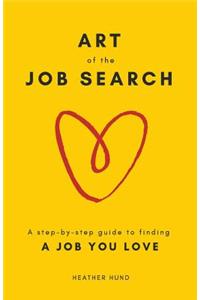 Art of the Job Search: A Step-By-Step Guide to Finding a Job You Love