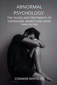 Abnormal Psychology: The Causes and Treatments of Depression, Anxiety and More Third Edition