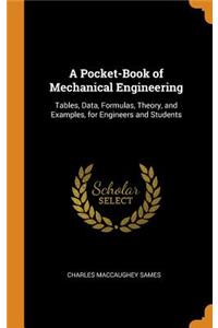 A Pocket-Book of Mechanical Engineering: Tables, Data, Formulas, Theory, and Examples, for Engineers and Students