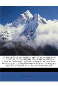 An Account of the Printed Text of the Greek New Testament: With Remarks on Its Revision Upon Critical Principles; Together with a Collation of the Critical Texts of Griesbach, Scholz, Lachmann, and Tischendorf, with That in Common Use