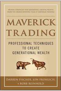 Maverick Trading: Proven Strategies for Generating Greater Profits from the Award-Winning Team at Maverick Trading: Professional Techniques to Create Generational Wealth