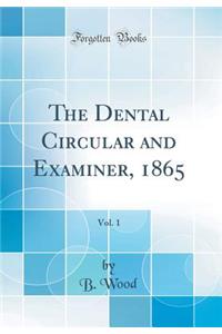 The Dental Circular and Examiner, 1865, Vol. 1 (Classic Reprint)