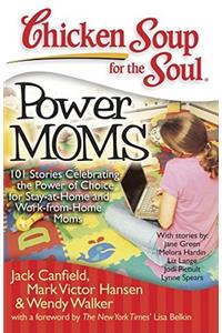 Chicken Soup for the Soul: Power Moms: 101 Stories Celebrating the Power of Choice for Stay at Home and Work from Home Moms