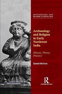 Archaeology and Religion in Early Northwest India: History, Theory, Practice