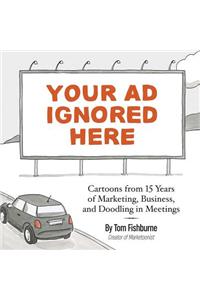 Your Ad Ignored Here: Cartoons from 15 Years of Marketing, Business, and Doodling in Meetings