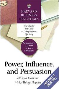 Power, Influence, and Persuasion: Sell Your Ideas and Make Things Happen