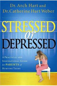 Stressed or Depressed: A Practical and Inspirational Guide for Parents of Hurting Teens: A Practical and Inspirational Guide for Parents of Hurting Teens