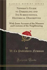 Newman's Guide to Darjeeling and Its Surroundings, Historical Descriptive: With Some Account of the Manners and Customs of the Neighbouring (Classic Reprint): With Some Account of the Manners and Customs of the Neighbouring (Classic Reprint)