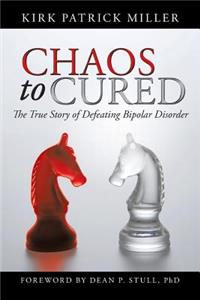 Chaos to Cured: The True Story of Defeating Bipolar Disorder