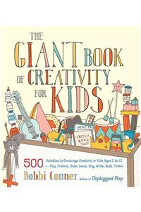 Giant Book of Creativity for Kids: 500 Activities to Encourage Creativity in Kids Ages 2 to 12--Play, Pretend, Draw, Dance, Sing, Write, Build, Tinker