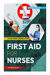 First Aid For Nurses: As Per Latest Syllabus Of INC, Suitable For All Nursing Students, The Book That Every Nurse Needs!