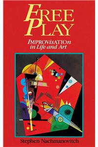 Free Play: Improvisation in Life and Art